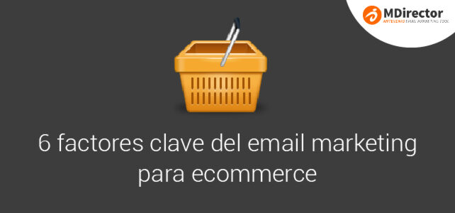 6 factores clave del email marketing para ecommerce